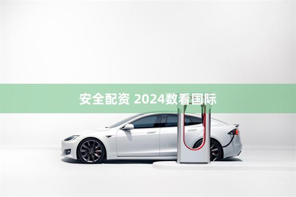 安全配资 2024数看国际