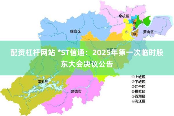 配资杠杆网站 *ST信通：2025年第一次临时股东大会决议公告